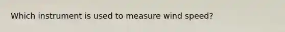 Which instrument is used to measure wind speed?