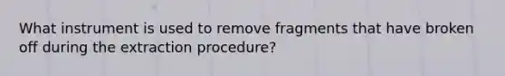 What instrument is used to remove fragments that have broken off during the extraction procedure?