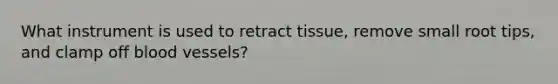 What instrument is used to retract tissue, remove small root tips, and clamp off blood vessels?