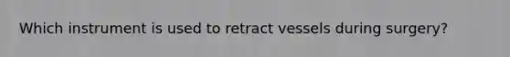 Which instrument is used to retract vessels during surgery?
