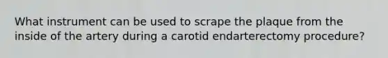 What instrument can be used to scrape the plaque from the inside of the artery during a carotid endarterectomy procedure?