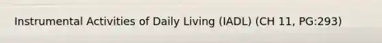 Instrumental Activities of Daily Living (IADL) (CH 11, PG:293)