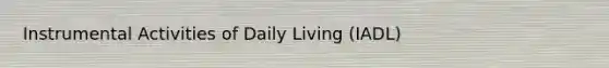 Instrumental Activities of Daily Living (IADL)