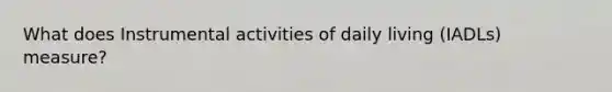 What does Instrumental activities of daily living (IADLs) measure?