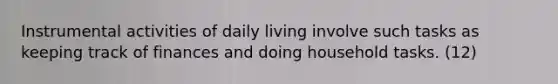 Instrumental activities of daily living involve such tasks as keeping track of finances and doing household tasks. (12)