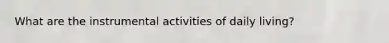 What are the instrumental activities of daily living?