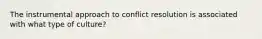 The instrumental approach to conflict resolution is associated with what type of culture?