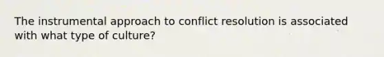 The instrumental approach to conflict resolution is associated with what type of culture?