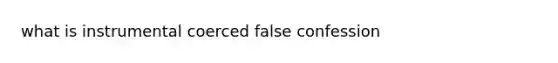 what is instrumental coerced false confession