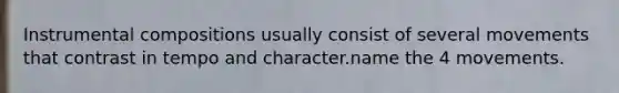 Instrumental compositions usually consist of several movements that contrast in tempo and character.name the 4 movements.