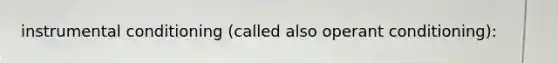 instrumental conditioning (called also operant conditioning):