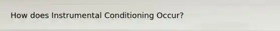 How does Instrumental Conditioning Occur?