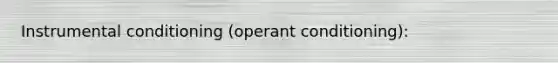 Instrumental conditioning (operant conditioning):