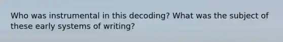 Who was instrumental in this decoding? What was the subject of these early systems of writing?