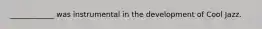 ____________ was instrumental in the development of Cool Jazz.