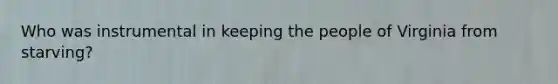 Who was instrumental in keeping the people of Virginia from starving?