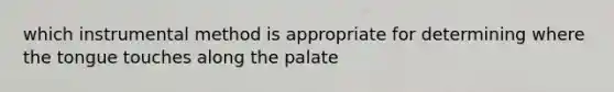 which instrumental method is appropriate for determining where the tongue touches along the palate