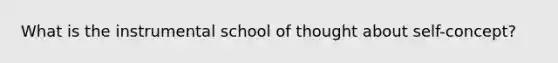 What is the instrumental school of thought about self-concept?