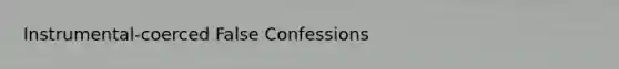 Instrumental-coerced False Confessions