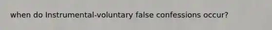 when do Instrumental-voluntary false confessions occur?