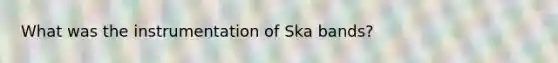 What was the instrumentation of Ska bands?