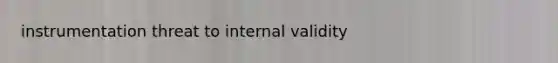 instrumentation threat to internal validity