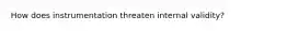 How does instrumentation threaten internal validity?