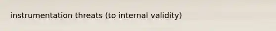 instrumentation threats (to internal validity)