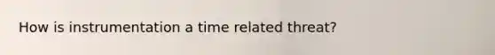 How is instrumentation a time related threat?