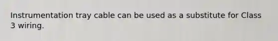 Instrumentation tray cable can be used as a substitute for Class 3 wiring.