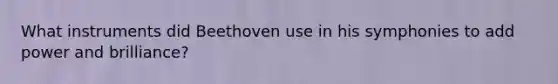 What instruments did Beethoven use in his symphonies to add power and brilliance?