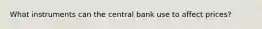 What instruments can the central bank use to affect prices?