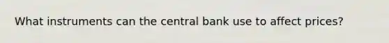 What instruments can the central bank use to affect prices?