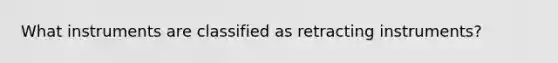 What instruments are classified as retracting instruments?