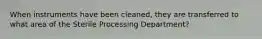 When instruments have been cleaned, they are transferred to what area of the Sterile Processing Department?