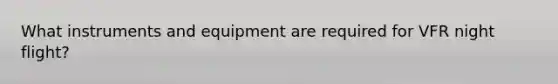 What instruments and equipment are required for VFR night flight?