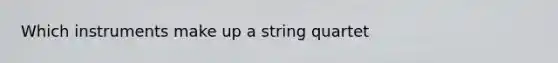 Which instruments make up a string quartet