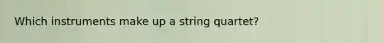 Which instruments make up a string quartet?