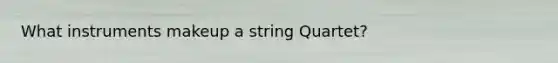 What instruments makeup a string Quartet?