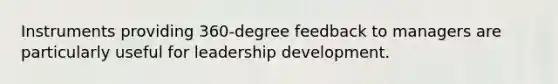 Instruments providing 360-degree feedback to managers are particularly useful for leadership development.