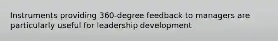 Instruments providing 360-degree feedback to managers are particularly useful for leadership development