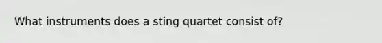 What instruments does a sting quartet consist of?