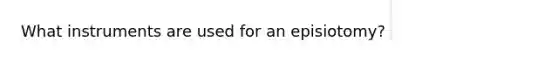 What instruments are used for an episiotomy?