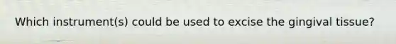Which instrument(s) could be used to excise the gingival tissue?