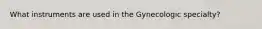 What instruments are used in the Gynecologic specialty?