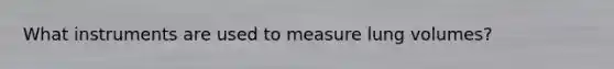 What instruments are used to measure lung volumes?