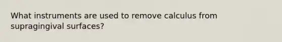What instruments are used to remove calculus from supragingival surfaces?