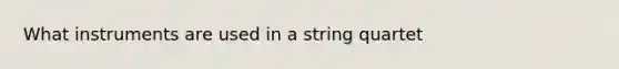 What instruments are used in a string quartet