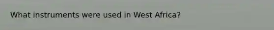 What instruments were used in West Africa?