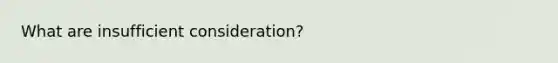 What are insufficient consideration?